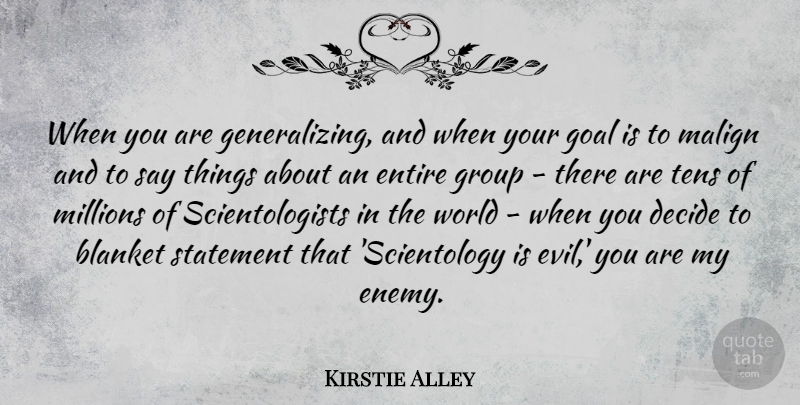 Kirstie Alley Quote About Goal, Evil, Enemy: When You Are Generalizing And...