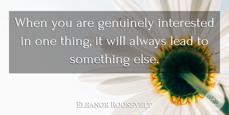 Eleanor Roosevelt Quote About One Thing: When You Are Genuinely Interested...