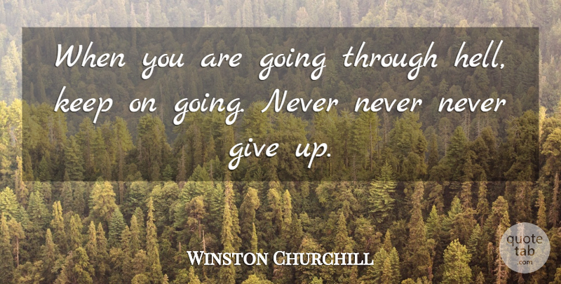 Winston Churchill Quote About Inspirational, Motivational, Strength: When You Are Going Through...