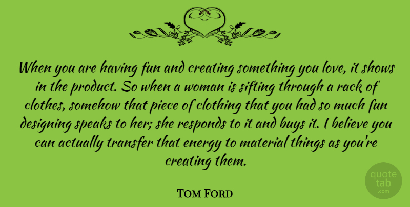Tom Ford Quote About Fun, Believe, Clothes: When You Are Having Fun...