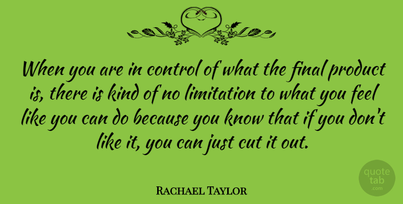 Rachael Taylor Quote About Cutting, Finals, Kind: When You Are In Control...