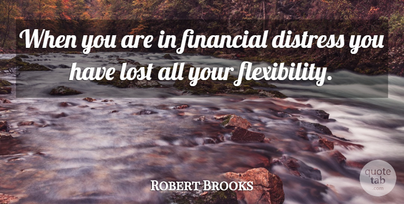 Robert Brooks Quote About Distress, Financial, Lost: When You Are In Financial...