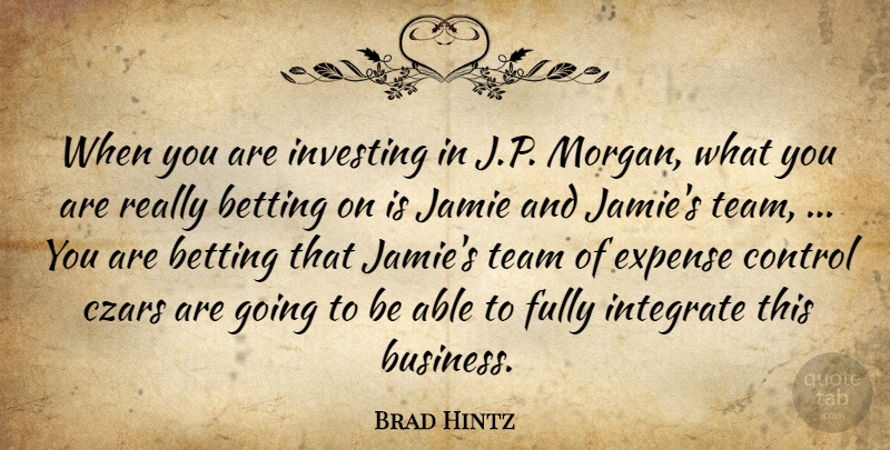 Brad Hintz Quote About Betting, Control, Expense, Fully, Integrate: When You Are Investing In...