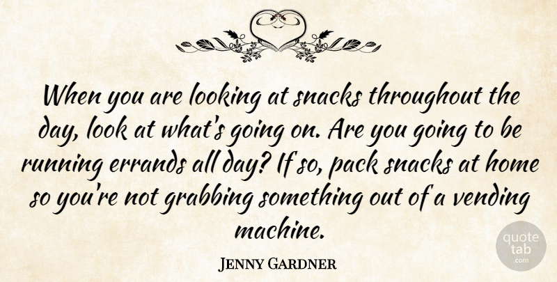 Jenny Gardner Quote About Grabbing, Home, Looking, Pack, Running: When You Are Looking At...