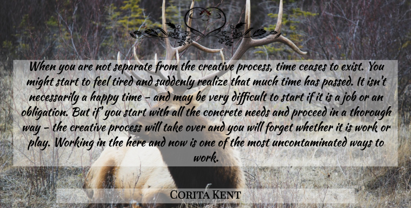 Corita Kent Quote About Jobs, Tired, Happy Times: When You Are Not Separate...