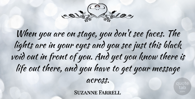Suzanne Farrell Quote About American Dancer, Eyes, Front, Life, Lights: When You Are On Stage...
