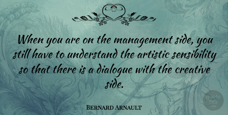 Bernard Arnault Quote About Creative, Sides, Management: When You Are On The...