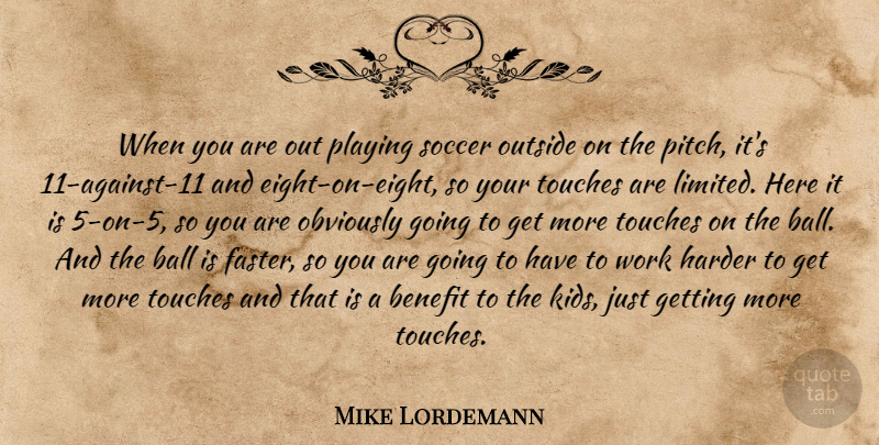 Mike Lordemann Quote About Ball, Benefit, Harder, Obviously, Outside: When You Are Out Playing...