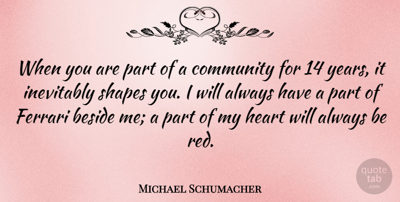Michael Schumacher Quote About Heart, Years, Community: When You Are Part Of...