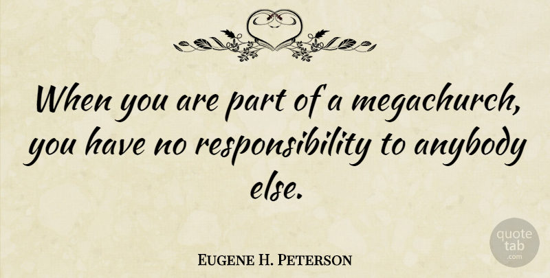 Eugene H. Peterson Quote About Responsibility: When You Are Part Of...