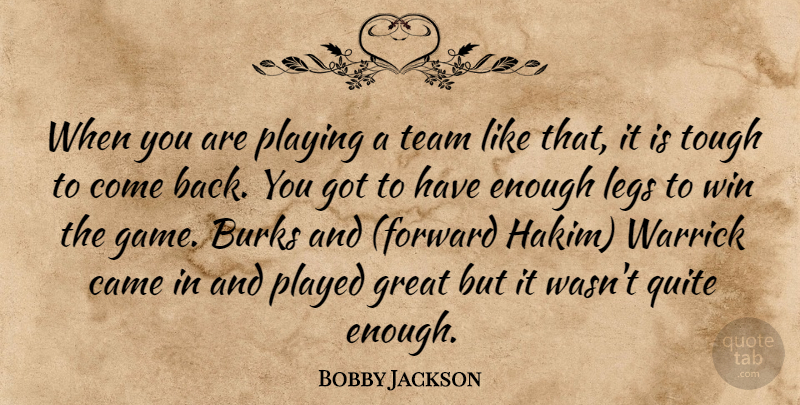 Bobby Jackson Quote About Came, Great, Legs, Played, Playing: When You Are Playing A...