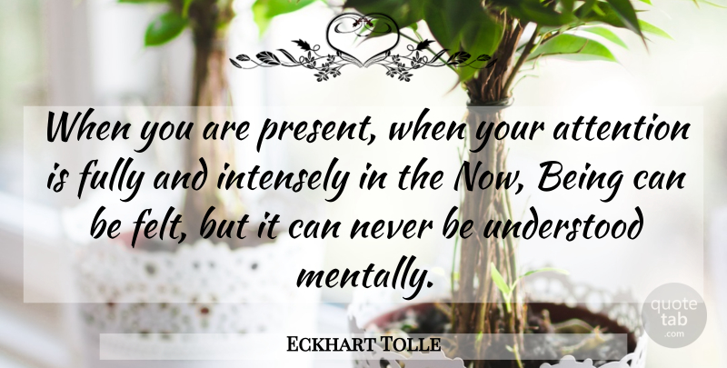 Eckhart Tolle Quote About Attention, Power Of Now, Understood: When You Are Present When...
