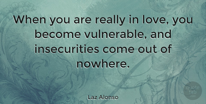 Laz Alonso Quote About Love You, Insecurity, Vulnerable: When You Are Really In...