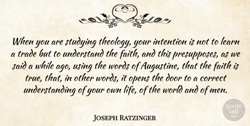 Joseph Ratzinger Quote About Correct, Door, Faith, Intention, Learn: When You Are Studying Theology...