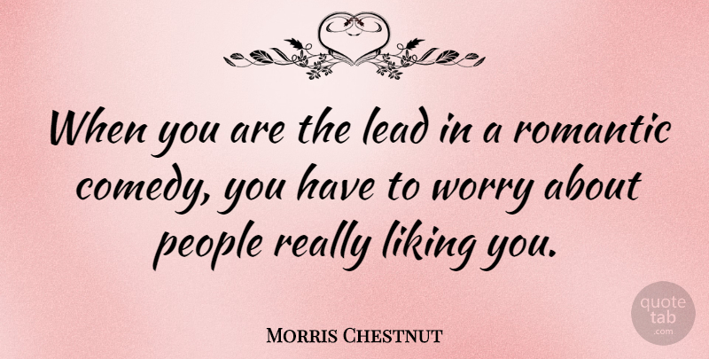 Morris Chestnut Quote About Romantic Love, Worry, People: When You Are The Lead...