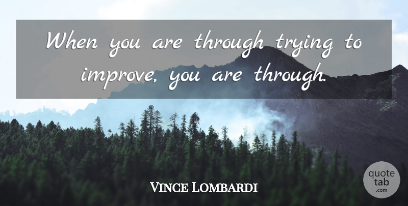 Vince Lombardi Quote About Sports, Trying: When You Are Through Trying...