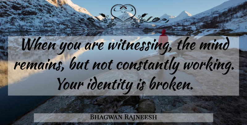 Bhagwan Rajneesh Quote About Constantly, Identity, Mind: When You Are Witnessing The...