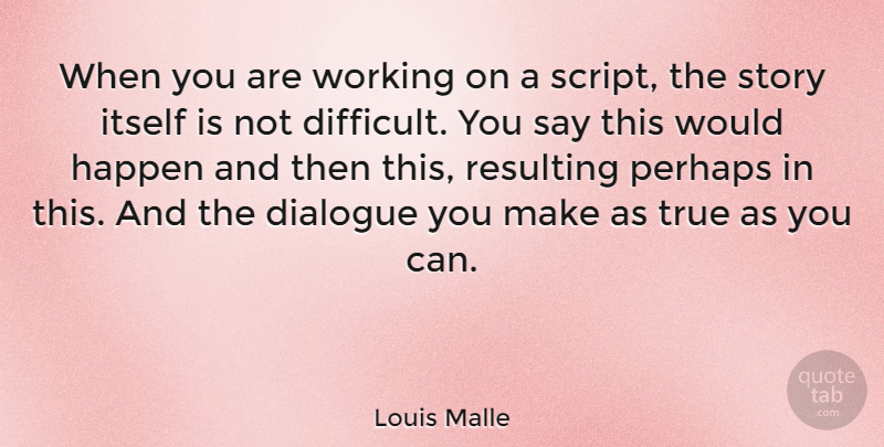 Louis Malle Quote About Stories, Scripts, Difficult: When You Are Working On...