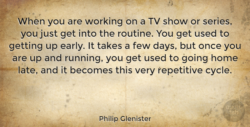Philip Glenister Quote About Running, Home, Tv Shows: When You Are Working On...