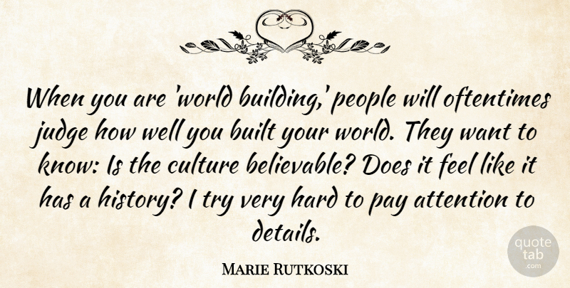 Marie Rutkoski Quote About Attention, Built, Hard, History, Judge: When You Are World Building...