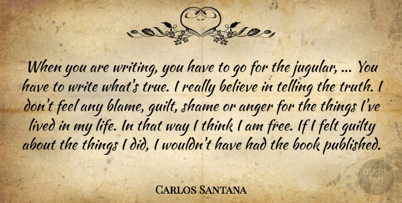 Carlos Santana Quote About Anger, Believe, Book, Felt, Guilty: When You Are Writing You...