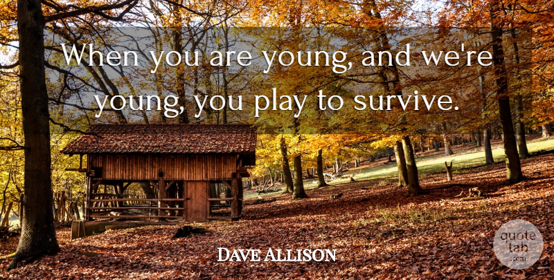 Dave Allison Quote About undefined: When You Are Young And...