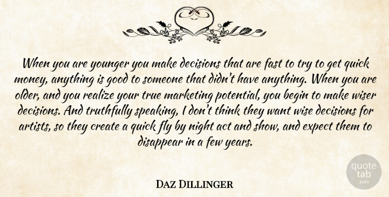 Daz Dillinger Quote About Act, Begin, Create, Decisions, Disappear: When You Are Younger You...