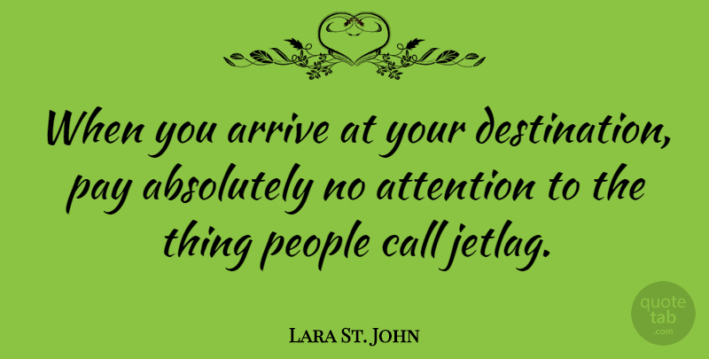 Lara St. John Quote About People, Pay, Attention: When You Arrive At Your...
