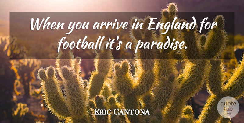 Eric Cantona Quote About Football, England, Paradise: When You Arrive In England...