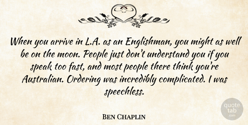 Ben Chaplin Quote About Arrive, Incredibly, Might, Ordering, People: When You Arrive In L...