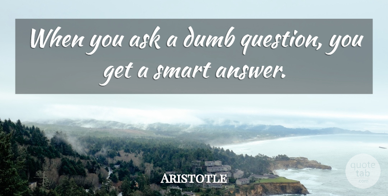 Aristotle Quote About Inspirational, Smart, Dumb: When You Ask A Dumb...