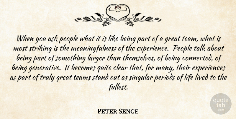 Peter Senge Quote About Team, People, Standing Out: When You Ask People What...