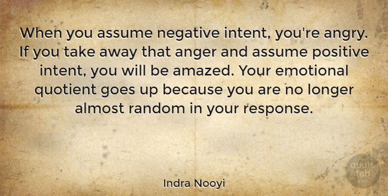 Indra Nooyi Quote About Almost, Anger, Assume, Emotional, Goes: When You Assume Negative Intent...