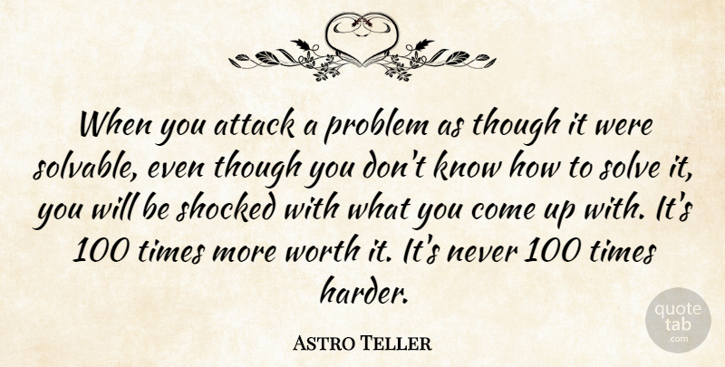 Astro Teller Quote About Shocked, Solve, Though: When You Attack A Problem...