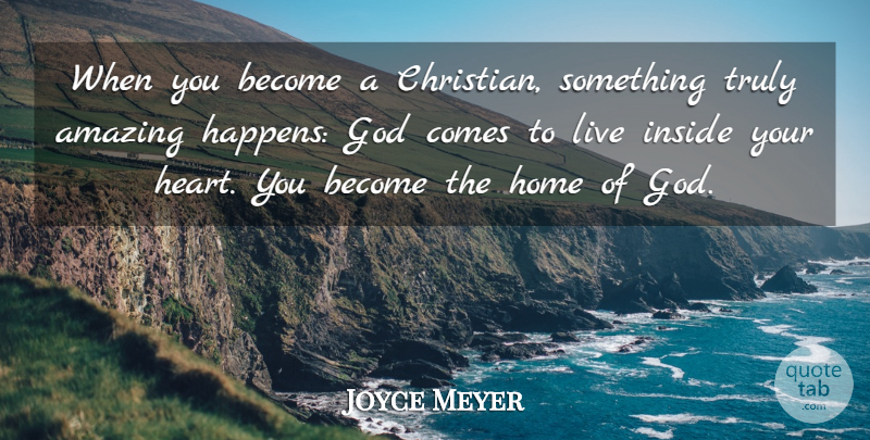 Joyce Meyer Quote About Amazing, God, Home, Inside, Truly: When You Become A Christian...