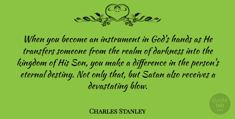 Charles Stanley Quote About Son, Blow, Destiny: When You Become An Instrument...
