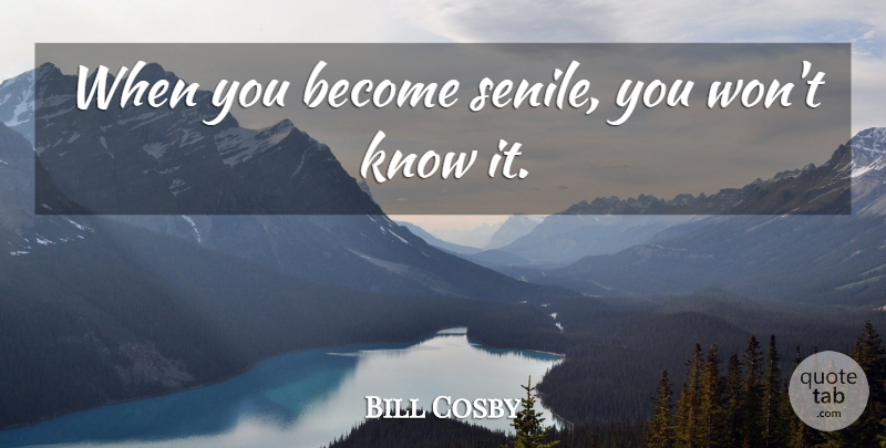 Bill Cosby Quote About Hypocrisy, Age, Getting Older: When You Become Senile You...