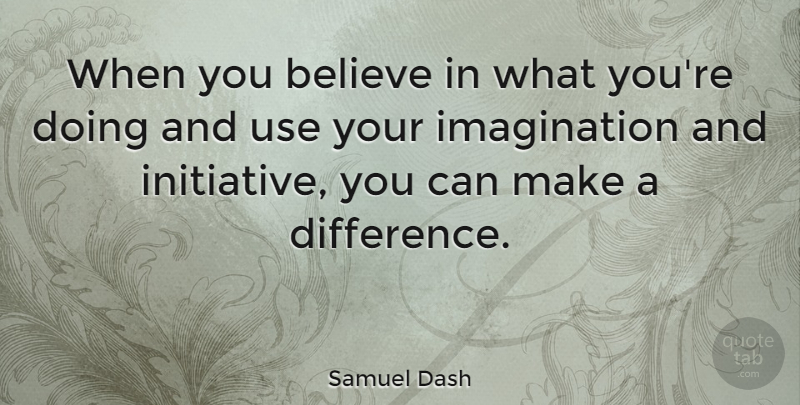 Samuel Dash Quote About Believe, Differences, Imagination: When You Believe In What...