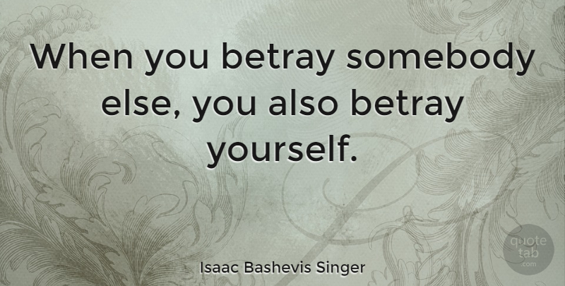 Isaac Bashevis Singer Quote About Betrayal, Self Improvement, Betrayed: When You Betray Somebody Else...