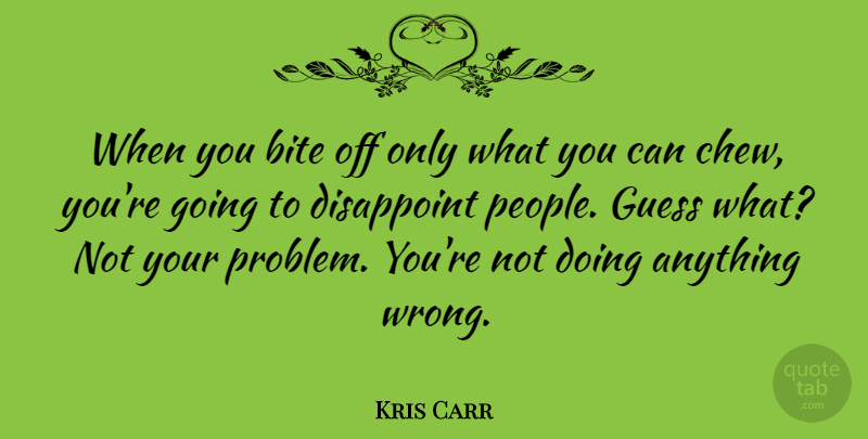 Kris Carr Quote About Bite, Disappoint, Guess: When You Bite Off Only...