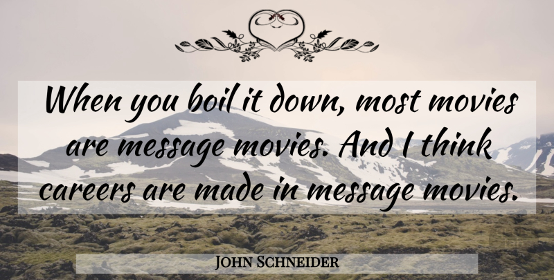 John Schneider Quote About Careers, Movies: When You Boil It Down...