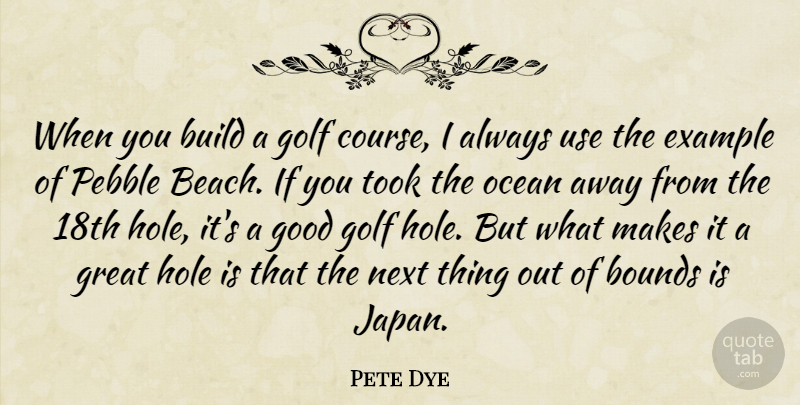 Pete Dye Quote About Bounds, Build, Example, Golf, Good: When You Build A Golf...