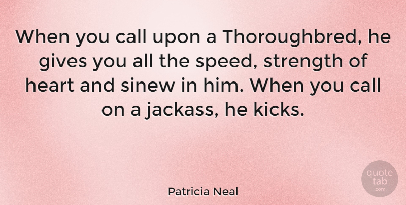 Patricia Neal Quote About Heart, Giving, Speed: When You Call Upon A...