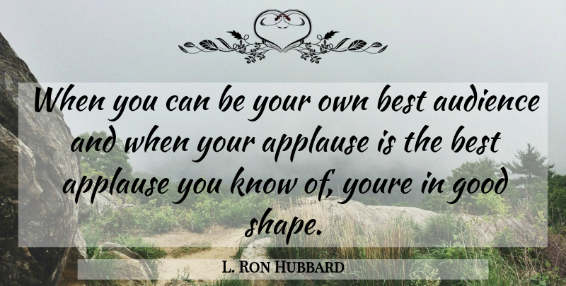 L. Ron Hubbard Quote About Future, Shapes, Applause: When You Can Be Your...