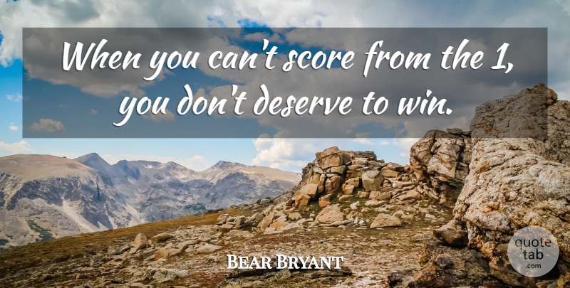 Bear Bryant Quote About Deserve, Score: When You Cant Score From...
