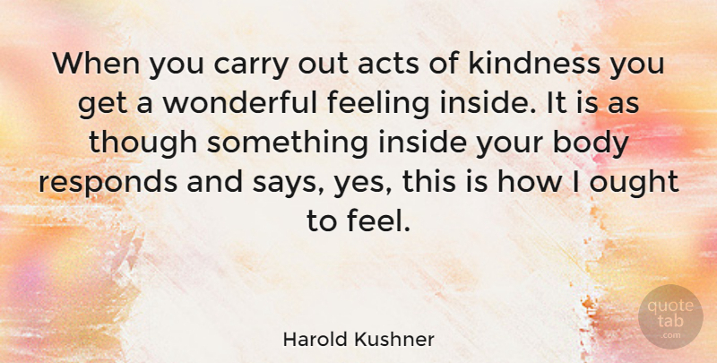 Harold Kushner Quote About Acts, Body, Carry, Feeling, Inside: When You Carry Out Acts...