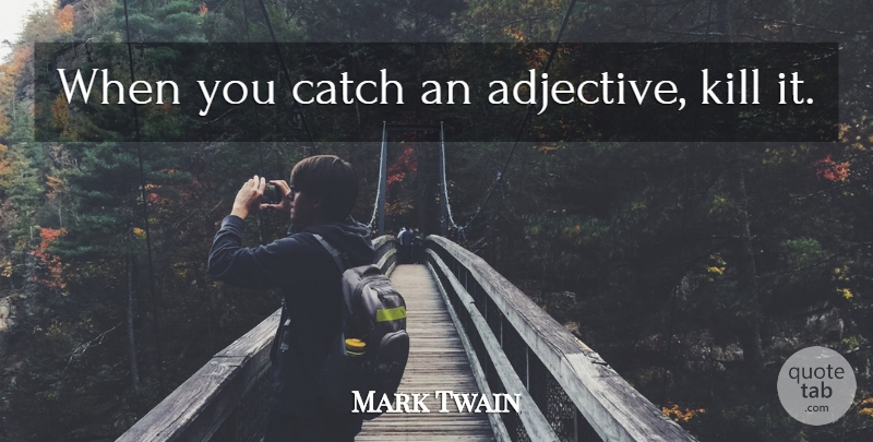 Mark Twain Quote About Writing, Plain Language, Adjectives: When You Catch An Adjective...