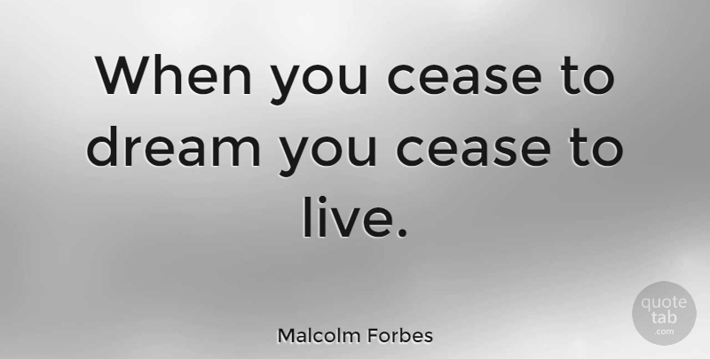 Malcolm Forbes Quote About Dream, Successful, Opportunity For Success: When You Cease To Dream...
