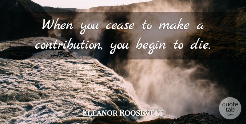 Eleanor Roosevelt Quote About Inspirational, Life, Happiness: When You Cease To Make...