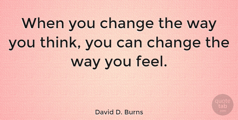 David D. Burns Quote About Change: When You Change The Way...